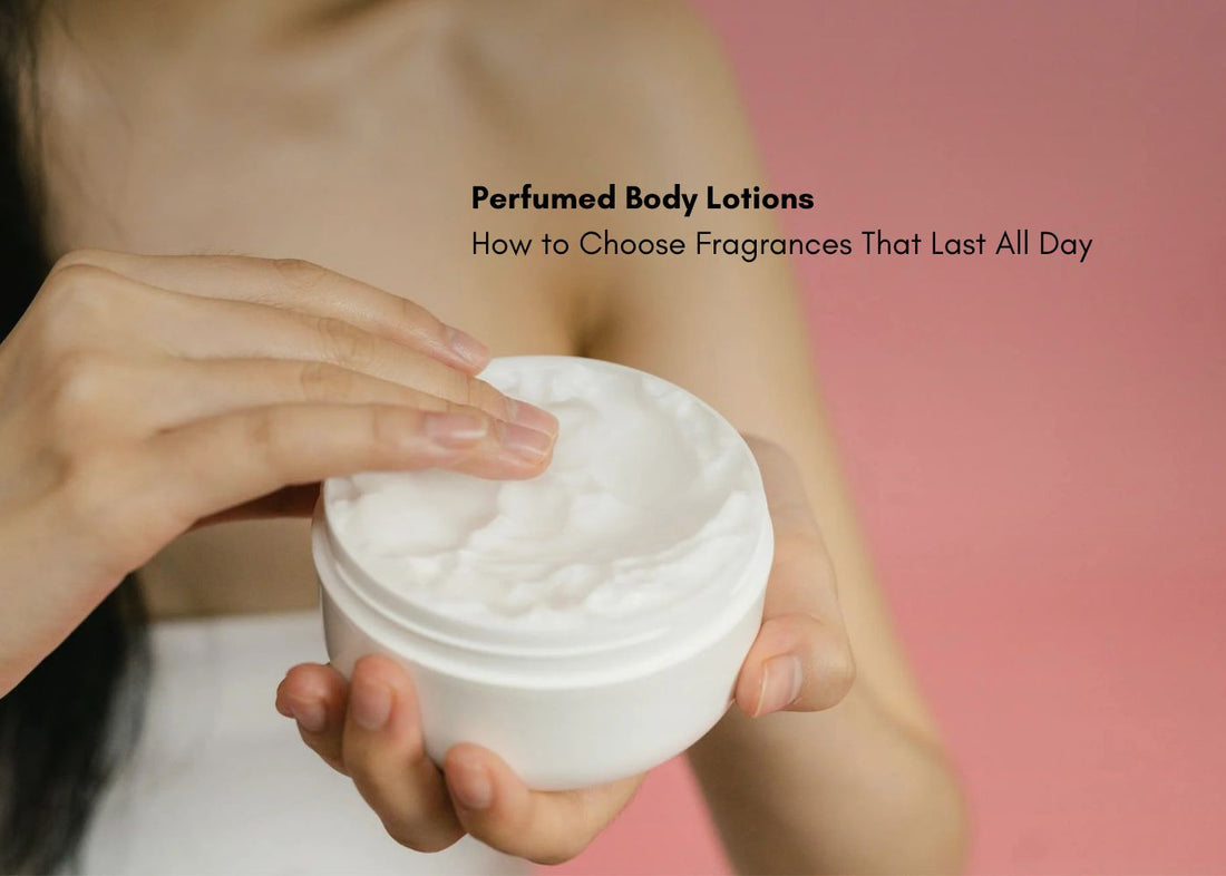 Perfumed Body Lotions: How to Choose Fragrances That Last All Day