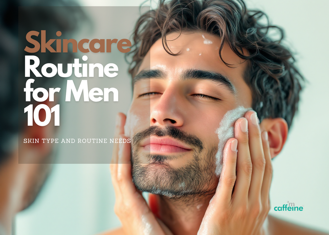 Skincare Routine for Men: Skin Type and Routine Needs