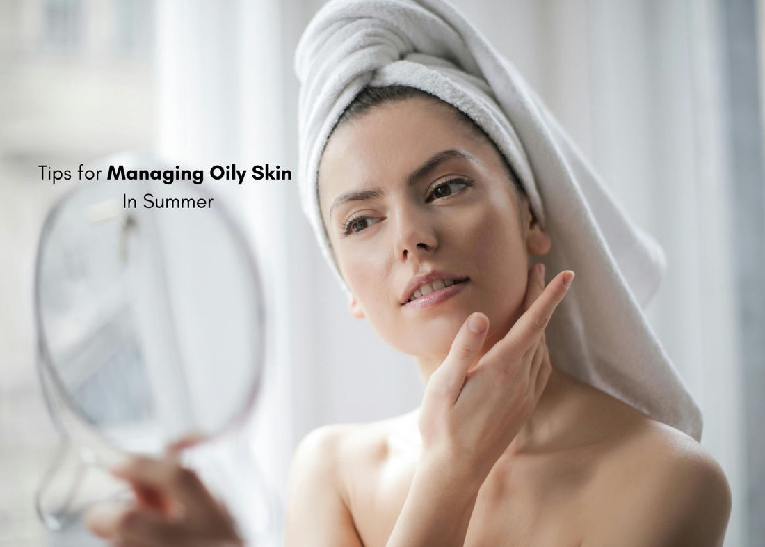 Tips for Managing Oily Skin in Summer