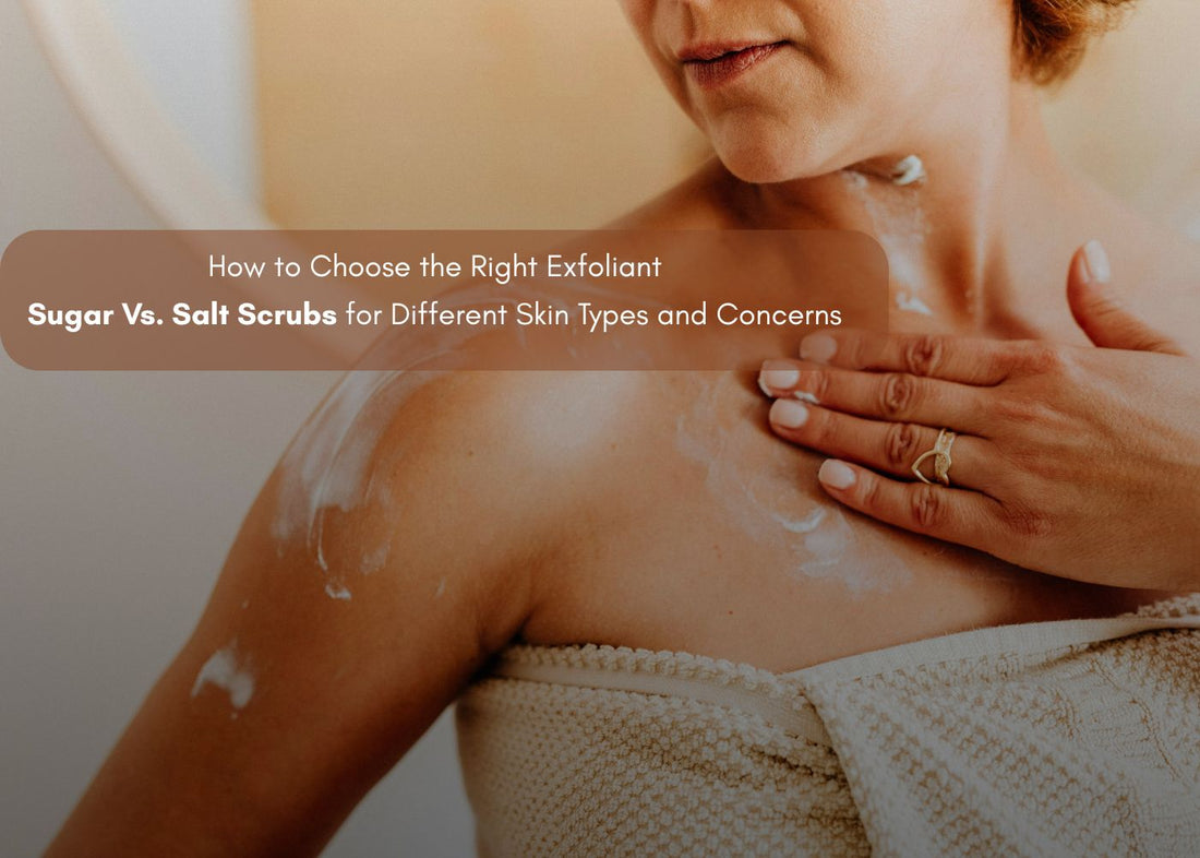 Sugar Vs. Salt Scrubs for Different Skin Types and Concerns