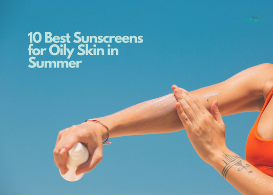 Best Sunscreens for Oily Skin in Summer