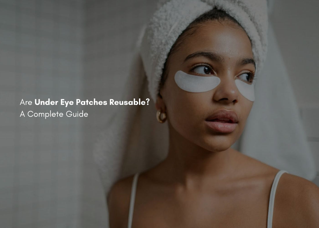 Are Under Eye Patches Reusable? A Complete Guide
