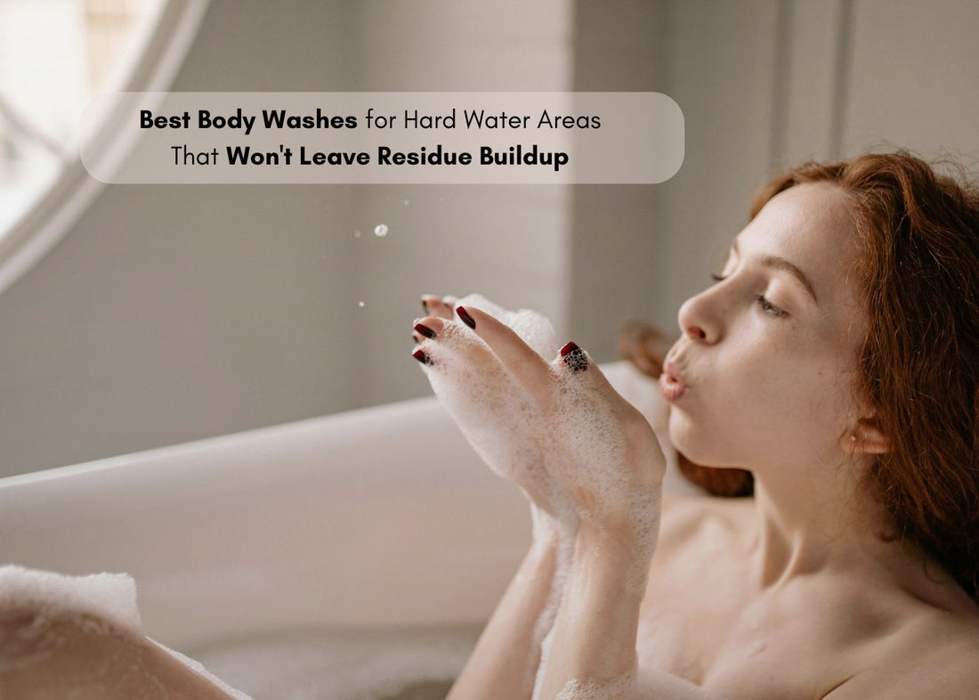 Best Body Washes for Hard Water Areas That Won't Leave Residue Buildup