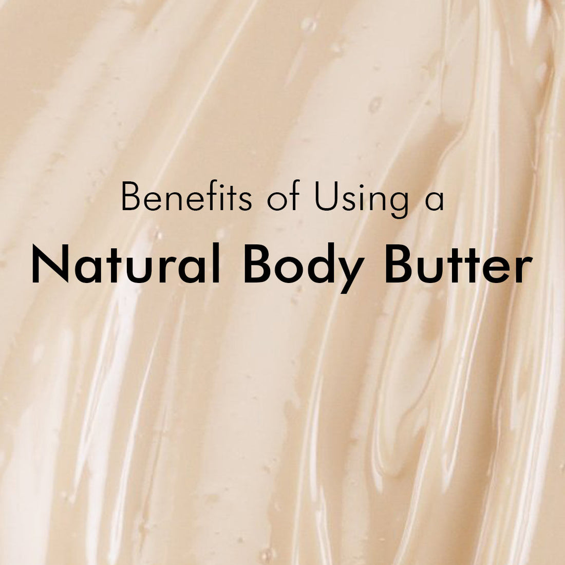 7 Benefits of Using a Natural Body Butter