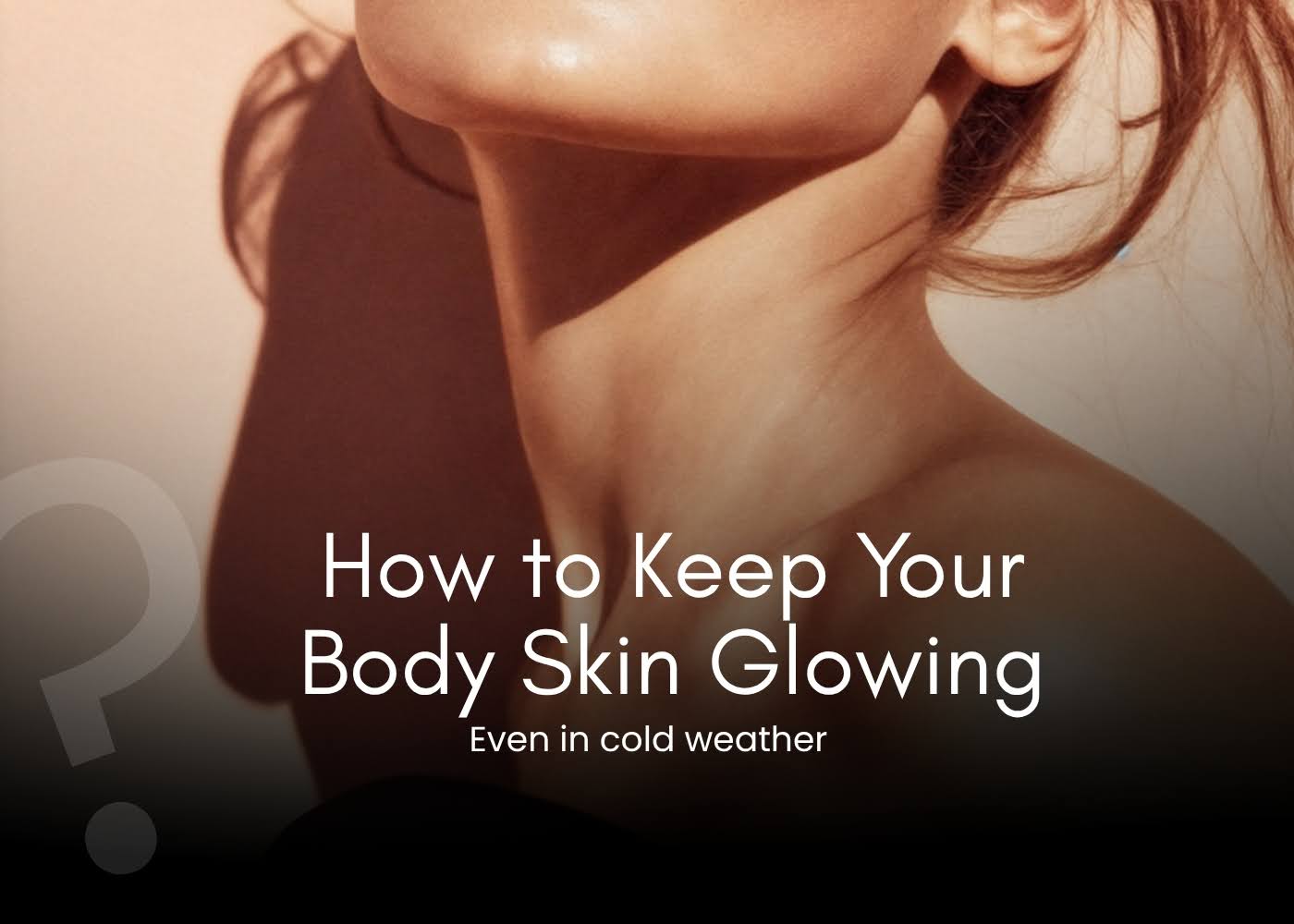 How to Keep Your Body Skin Glowing Even in Cold Weather