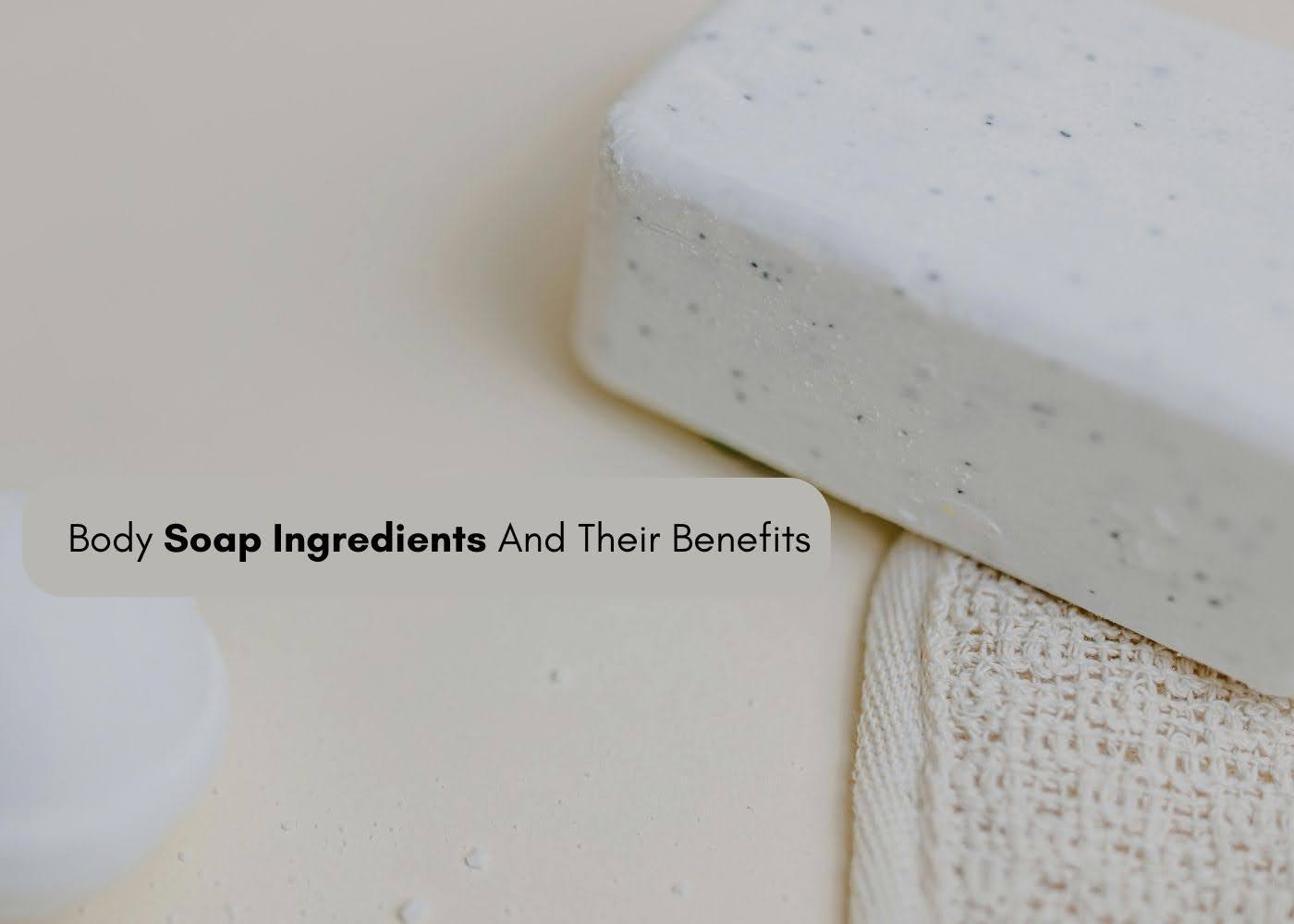 Body Soap Ingredients and Their Benefits