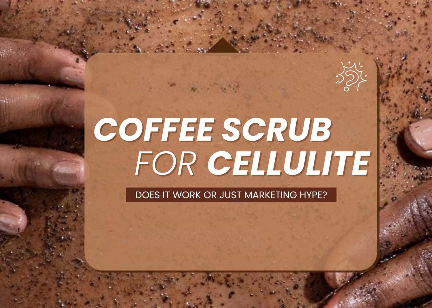 Coffee Scrub for Cellulite: Does It Work or Just Marketing Hype?