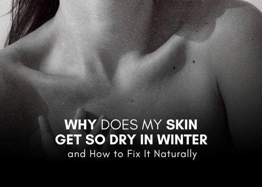 Why Does My Skin Get So Dry in Winter, and How to Fix It Naturally