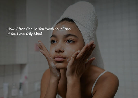 How Often Should You Wash Your Face for oily skin