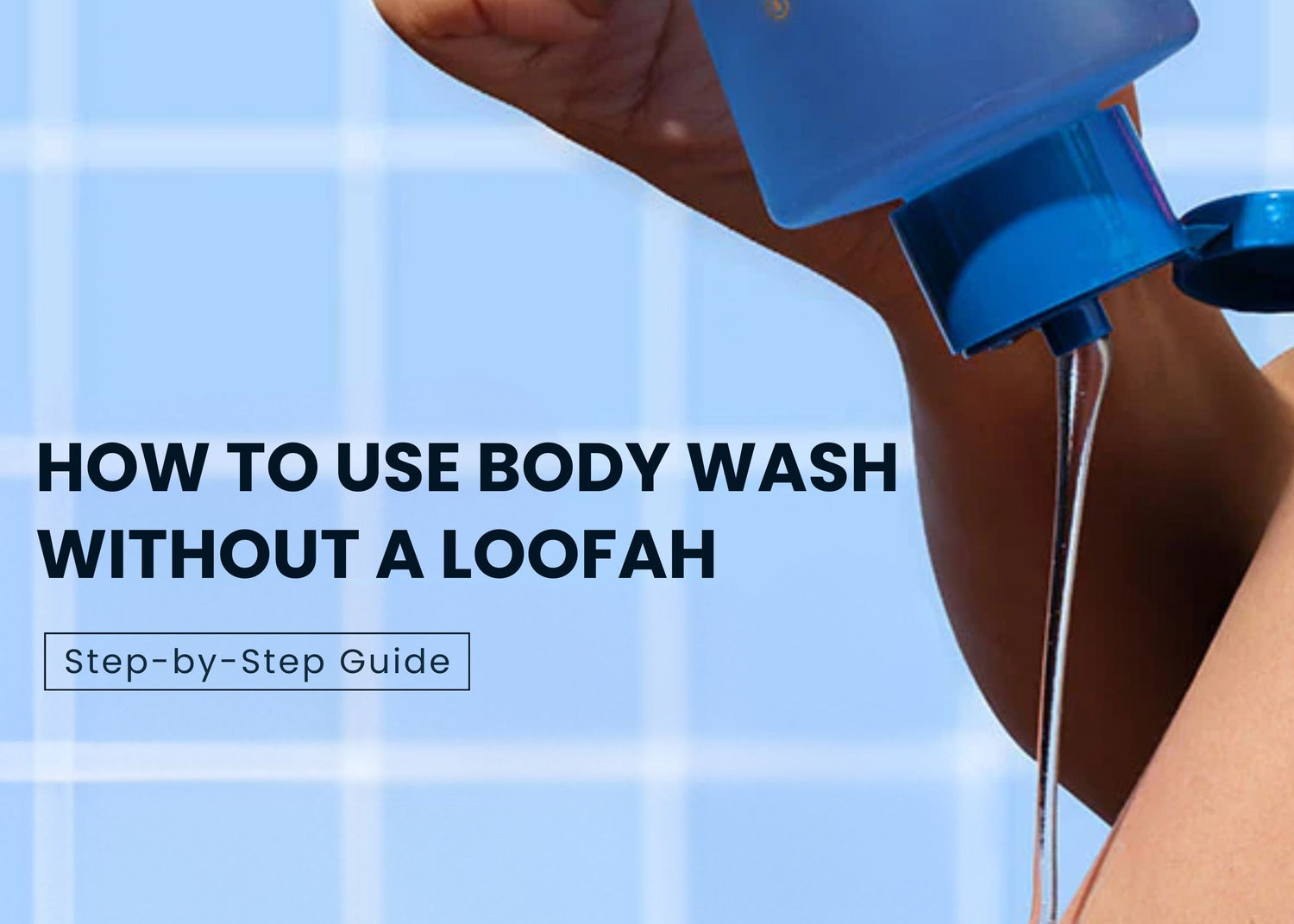 How to Use Body Wash Without a Loofah: Step-by-Step Guide