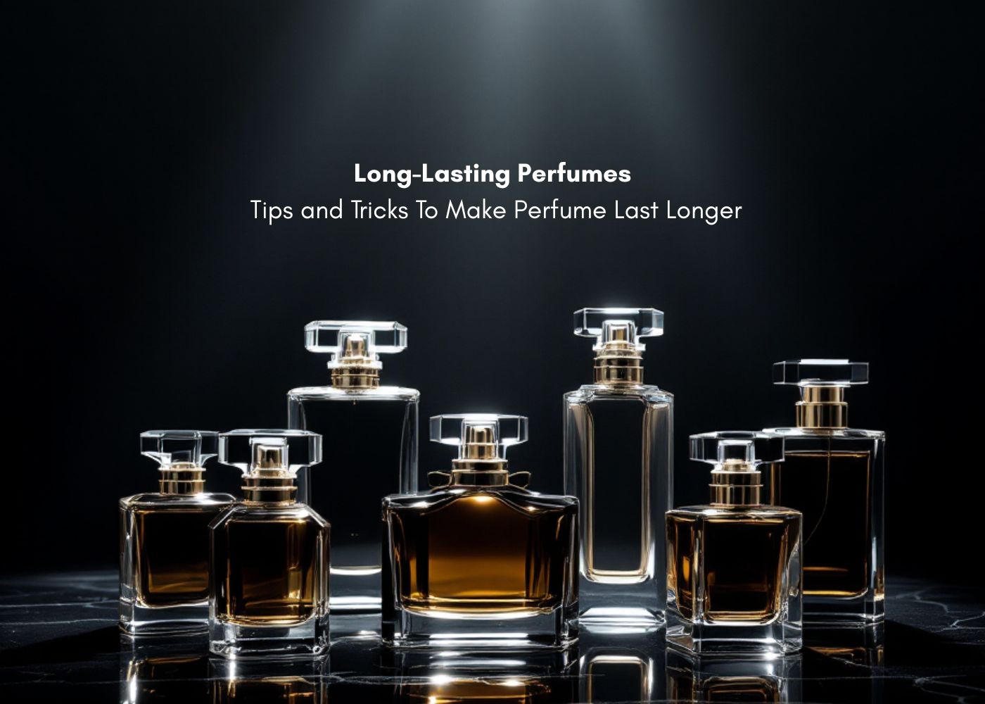 Long-Lasting Perfumes: Tips and Tricks To Make Your Perfume Last Longer