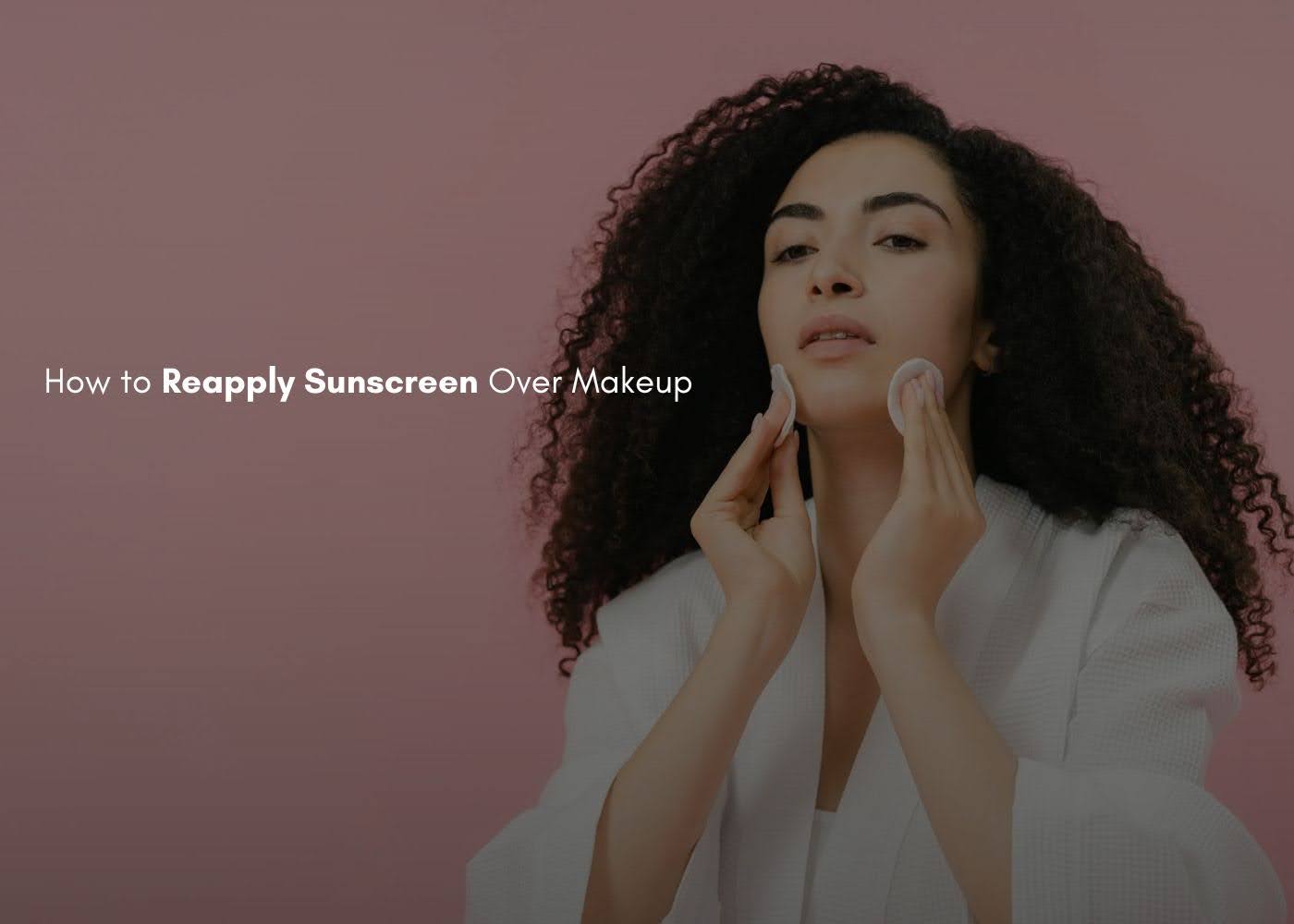 Reapply Sunscreen Over Makeup