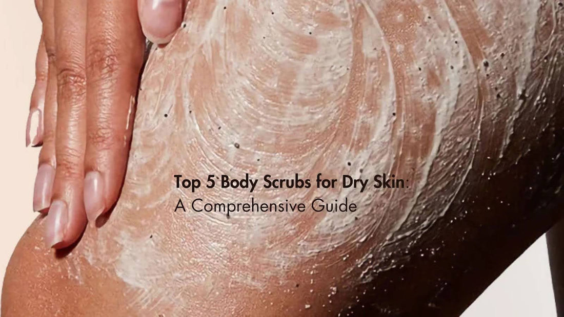 Top 5 Best Body Scrubs for Dry Skin: A Comprehensive Guide