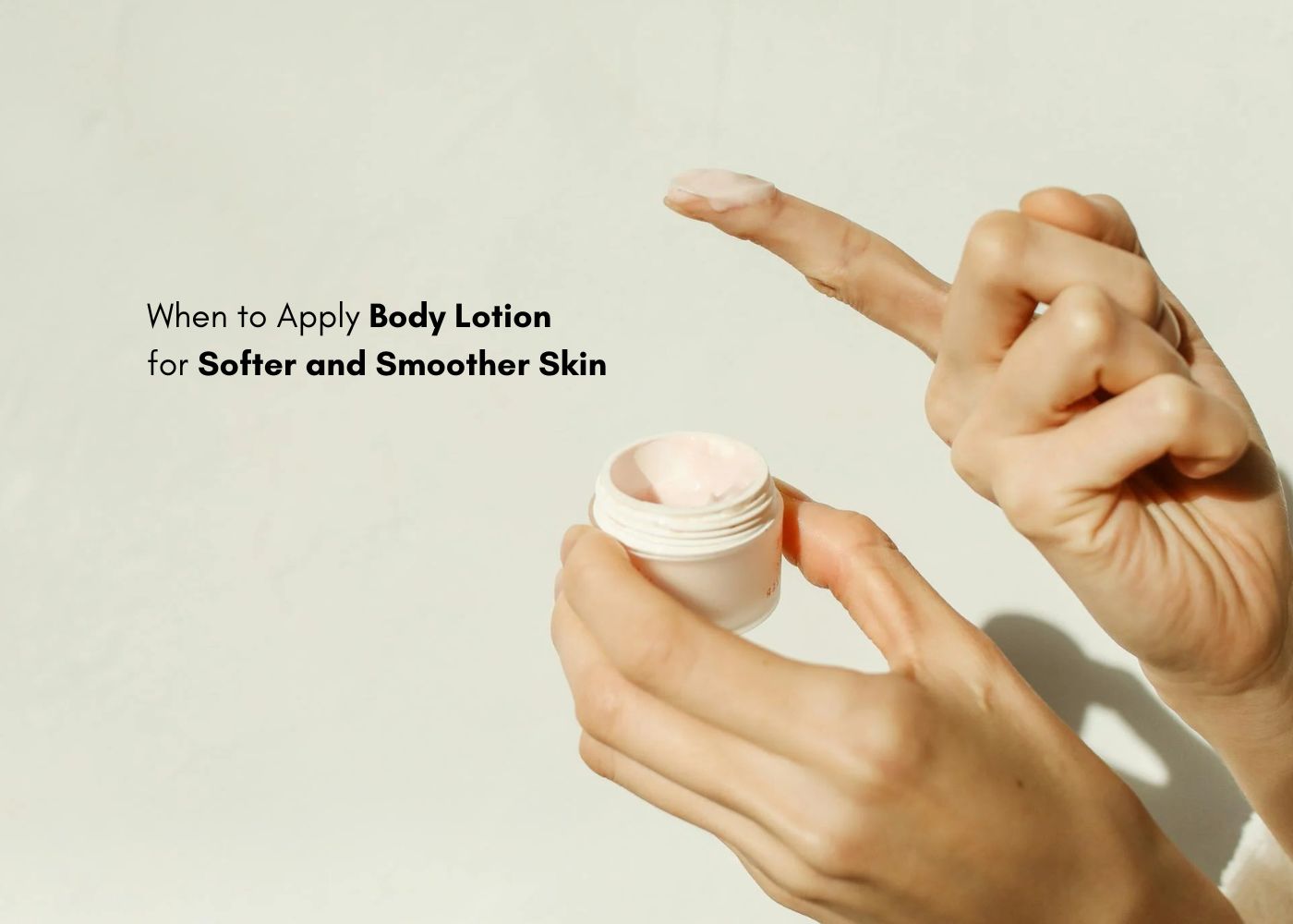 When to Apply Body Lotion for Softer and Smoother Skin