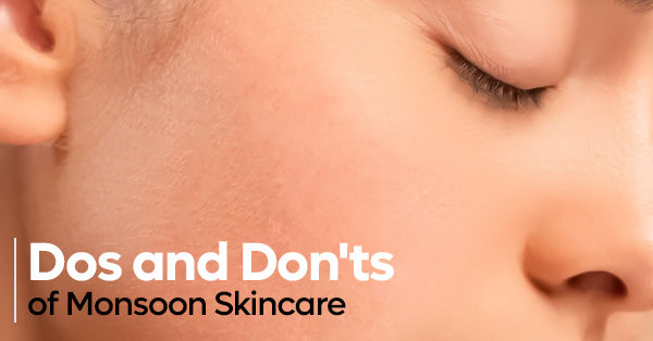 Do's and Don'ts of Monsoon Skincare for Healthy, Glowing Skin