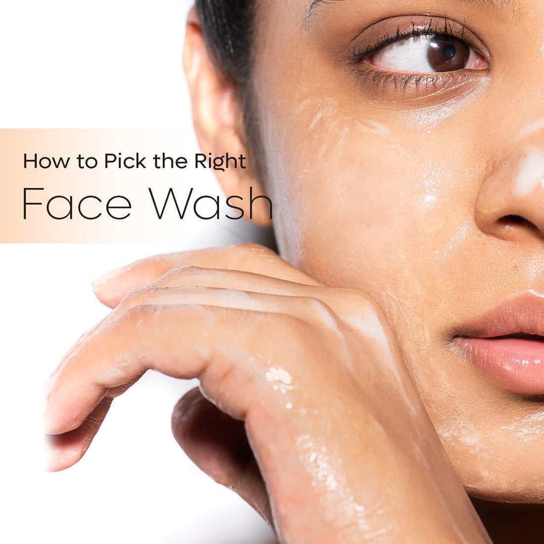How to Pick the Right Face Wash For Your Skin Type