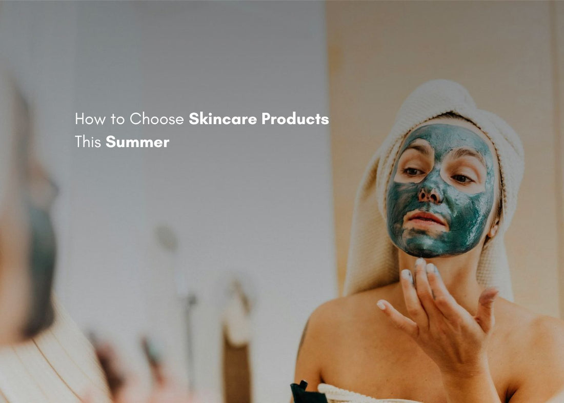 How to Choose Skincare Products this Summer