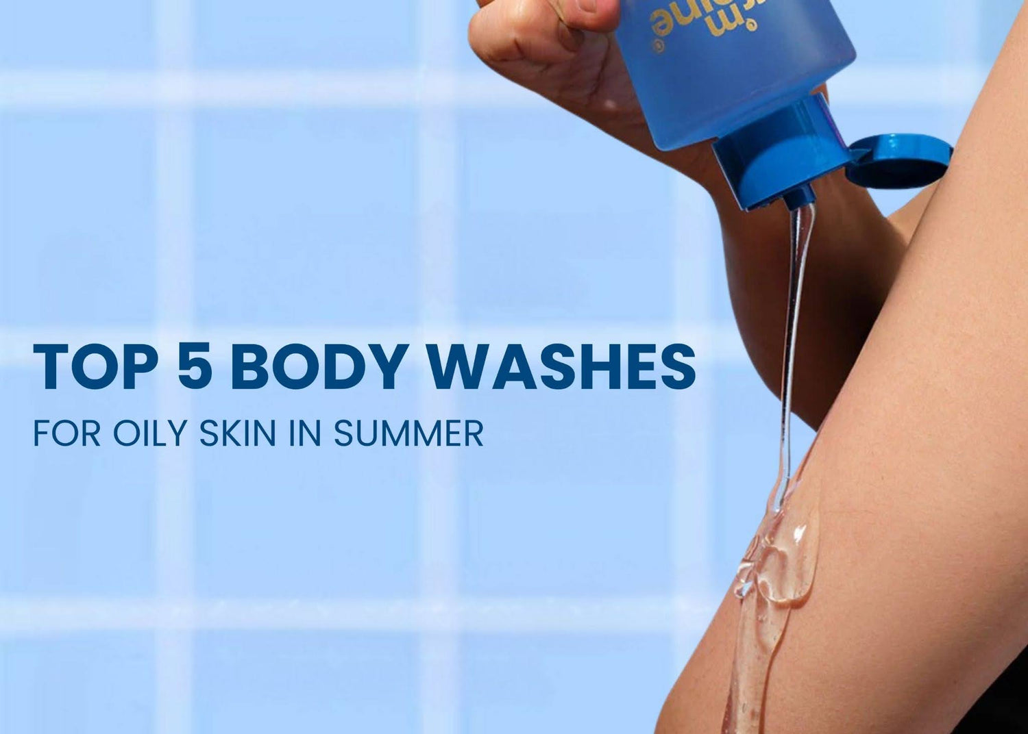 Top 5 Body Washes for Oily Skin in Summer